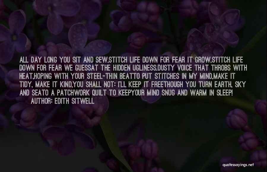 Edith Sitwell Quotes: All Day Long You Sit And Sew,stitch Life Down For Fear It Grow,stitch Life Down For Fear We Guessat The