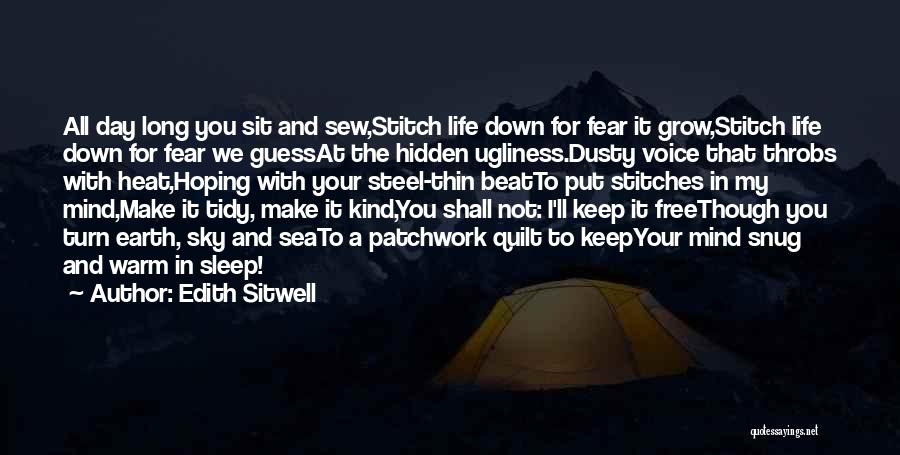 Edith Sitwell Quotes: All Day Long You Sit And Sew,stitch Life Down For Fear It Grow,stitch Life Down For Fear We Guessat The