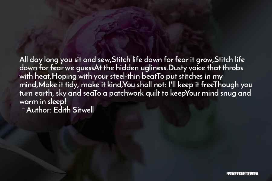 Edith Sitwell Quotes: All Day Long You Sit And Sew,stitch Life Down For Fear It Grow,stitch Life Down For Fear We Guessat The