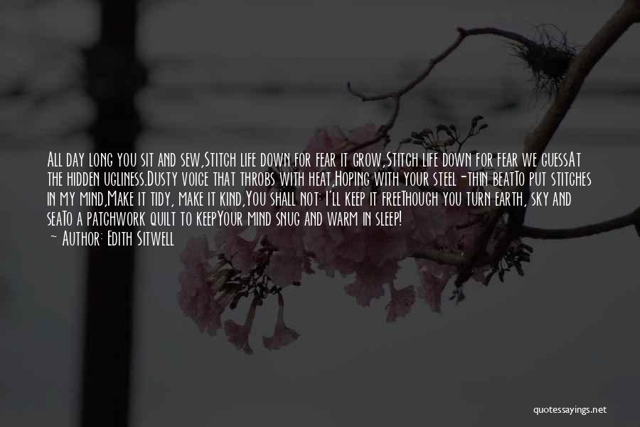 Edith Sitwell Quotes: All Day Long You Sit And Sew,stitch Life Down For Fear It Grow,stitch Life Down For Fear We Guessat The