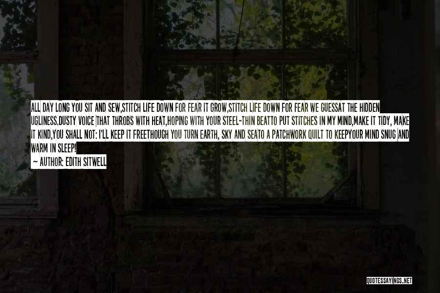 Edith Sitwell Quotes: All Day Long You Sit And Sew,stitch Life Down For Fear It Grow,stitch Life Down For Fear We Guessat The