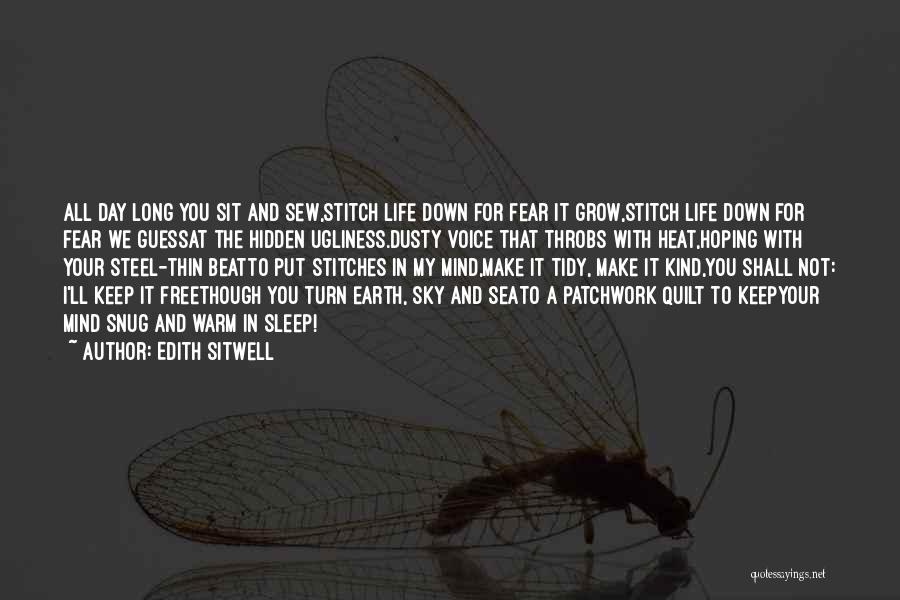 Edith Sitwell Quotes: All Day Long You Sit And Sew,stitch Life Down For Fear It Grow,stitch Life Down For Fear We Guessat The