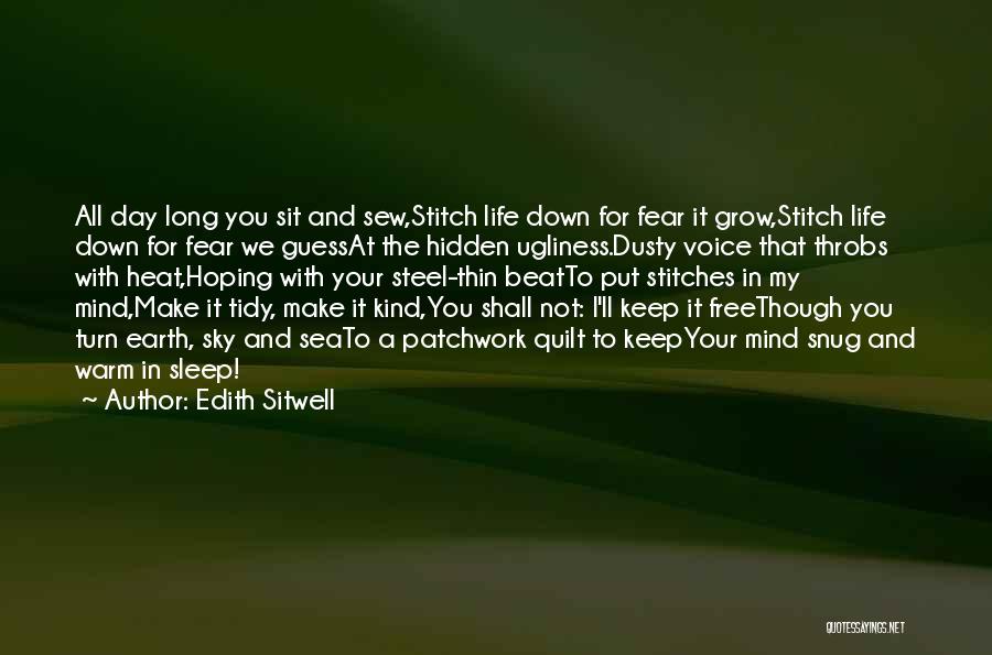 Edith Sitwell Quotes: All Day Long You Sit And Sew,stitch Life Down For Fear It Grow,stitch Life Down For Fear We Guessat The