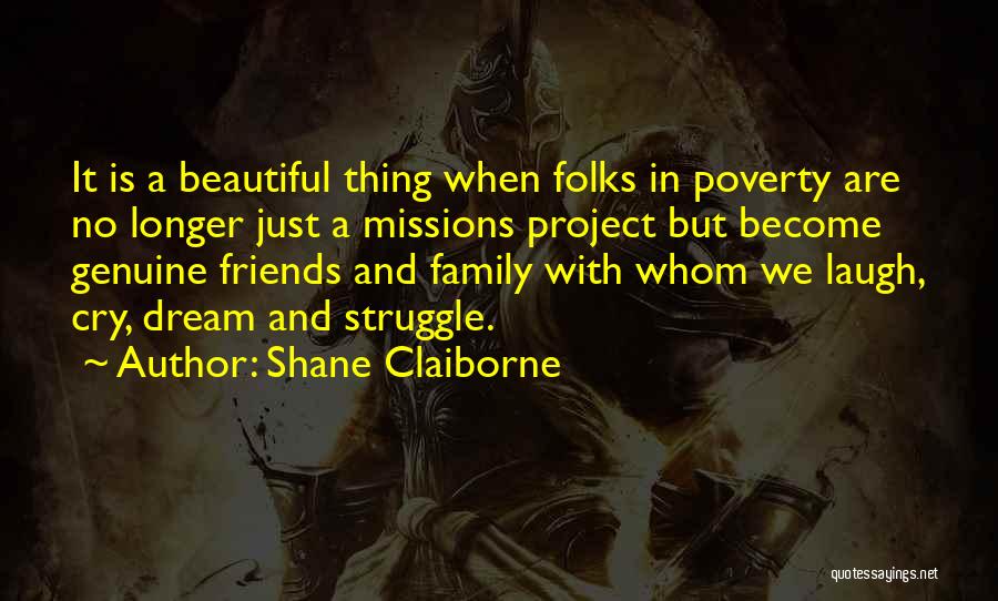 Shane Claiborne Quotes: It Is A Beautiful Thing When Folks In Poverty Are No Longer Just A Missions Project But Become Genuine Friends