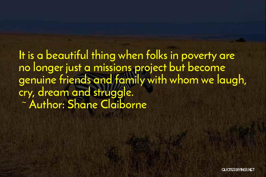 Shane Claiborne Quotes: It Is A Beautiful Thing When Folks In Poverty Are No Longer Just A Missions Project But Become Genuine Friends