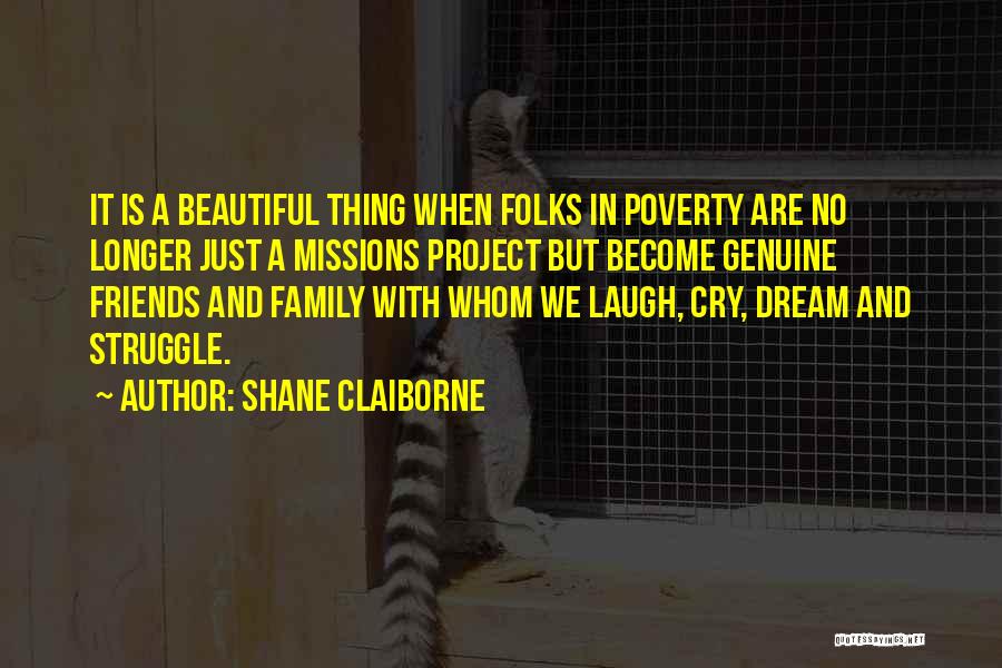 Shane Claiborne Quotes: It Is A Beautiful Thing When Folks In Poverty Are No Longer Just A Missions Project But Become Genuine Friends