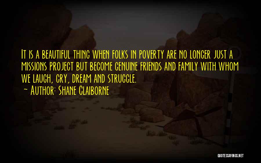 Shane Claiborne Quotes: It Is A Beautiful Thing When Folks In Poverty Are No Longer Just A Missions Project But Become Genuine Friends