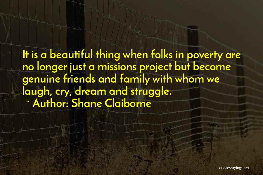 Shane Claiborne Quotes: It Is A Beautiful Thing When Folks In Poverty Are No Longer Just A Missions Project But Become Genuine Friends