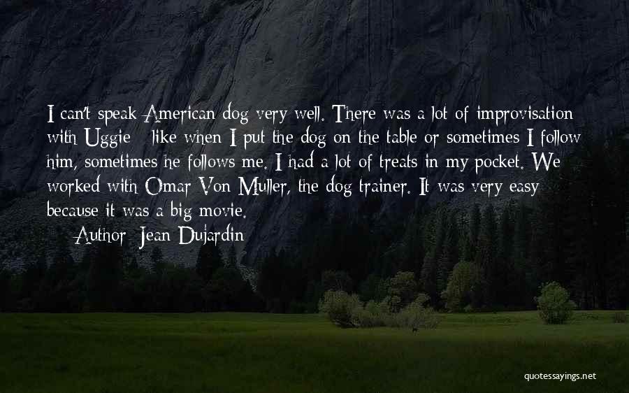 Jean Dujardin Quotes: I Can't Speak American Dog Very Well. There Was A Lot Of Improvisation With Uggie - Like When I Put