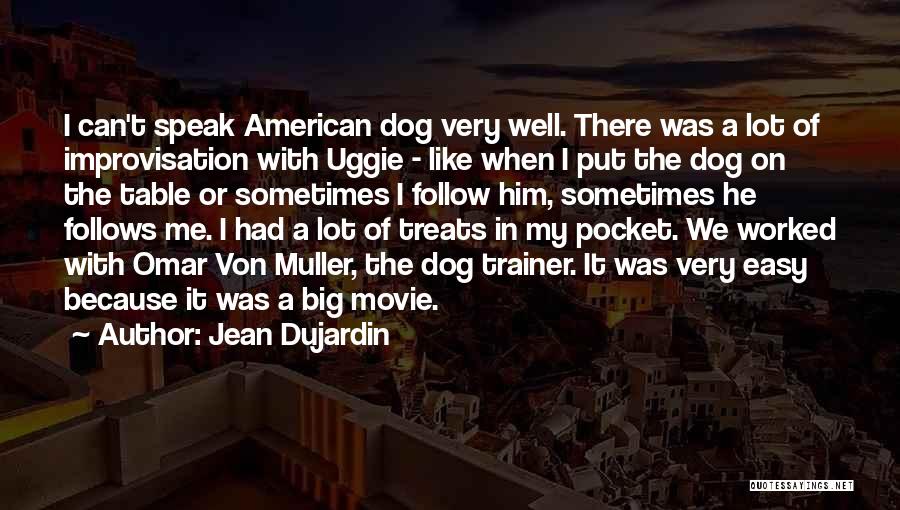 Jean Dujardin Quotes: I Can't Speak American Dog Very Well. There Was A Lot Of Improvisation With Uggie - Like When I Put