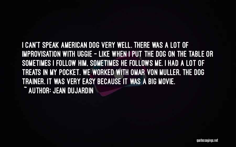 Jean Dujardin Quotes: I Can't Speak American Dog Very Well. There Was A Lot Of Improvisation With Uggie - Like When I Put