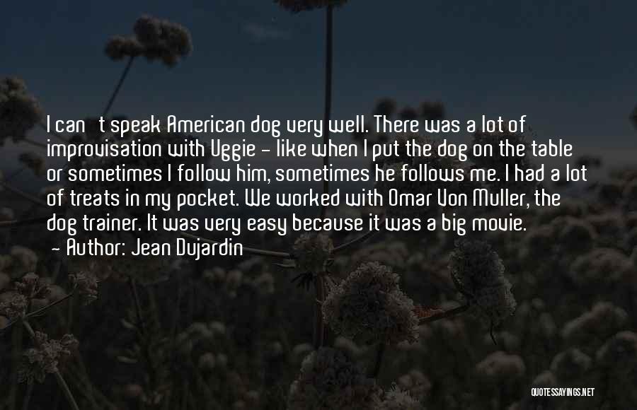 Jean Dujardin Quotes: I Can't Speak American Dog Very Well. There Was A Lot Of Improvisation With Uggie - Like When I Put