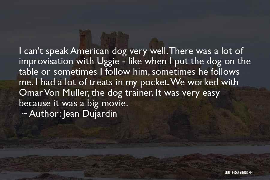 Jean Dujardin Quotes: I Can't Speak American Dog Very Well. There Was A Lot Of Improvisation With Uggie - Like When I Put