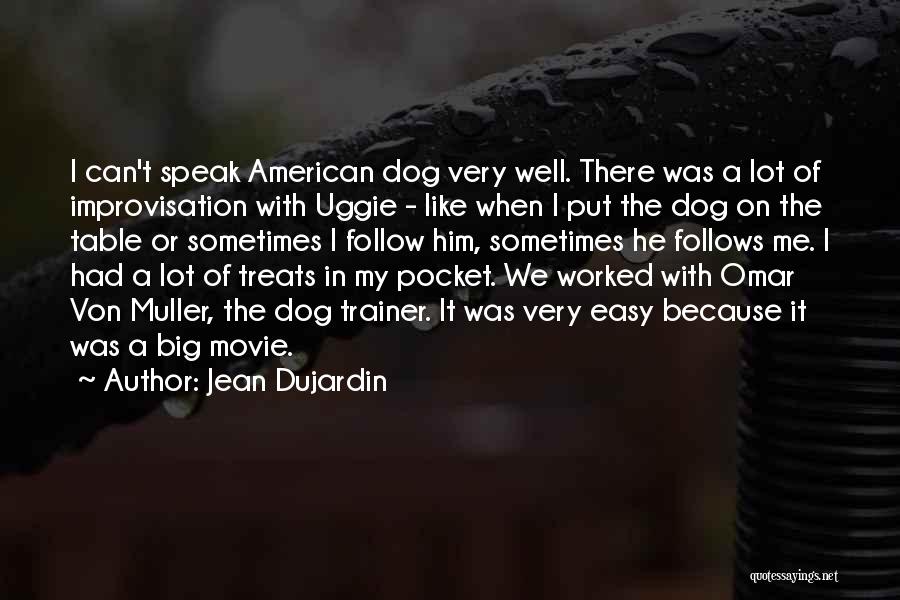 Jean Dujardin Quotes: I Can't Speak American Dog Very Well. There Was A Lot Of Improvisation With Uggie - Like When I Put