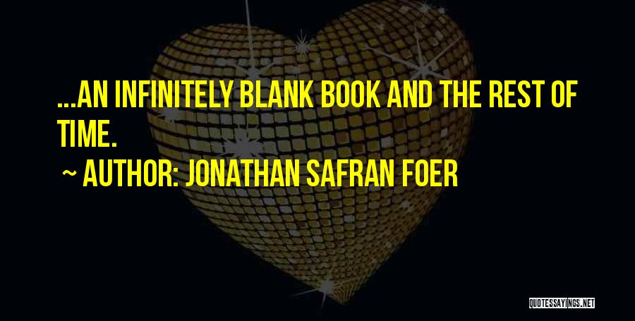 Jonathan Safran Foer Quotes: ...an Infinitely Blank Book And The Rest Of Time.