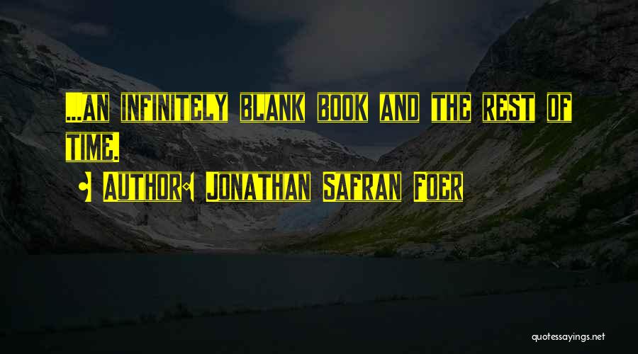 Jonathan Safran Foer Quotes: ...an Infinitely Blank Book And The Rest Of Time.