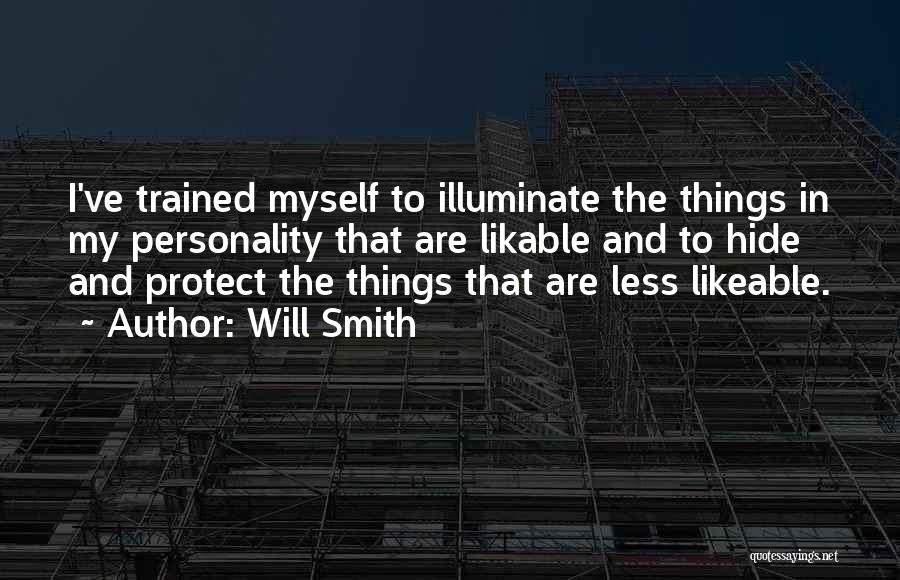 Will Smith Quotes: I've Trained Myself To Illuminate The Things In My Personality That Are Likable And To Hide And Protect The Things