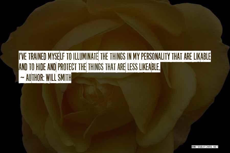 Will Smith Quotes: I've Trained Myself To Illuminate The Things In My Personality That Are Likable And To Hide And Protect The Things