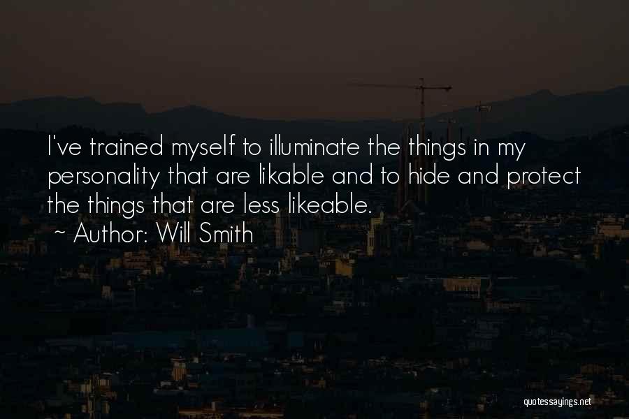 Will Smith Quotes: I've Trained Myself To Illuminate The Things In My Personality That Are Likable And To Hide And Protect The Things