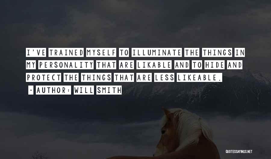 Will Smith Quotes: I've Trained Myself To Illuminate The Things In My Personality That Are Likable And To Hide And Protect The Things