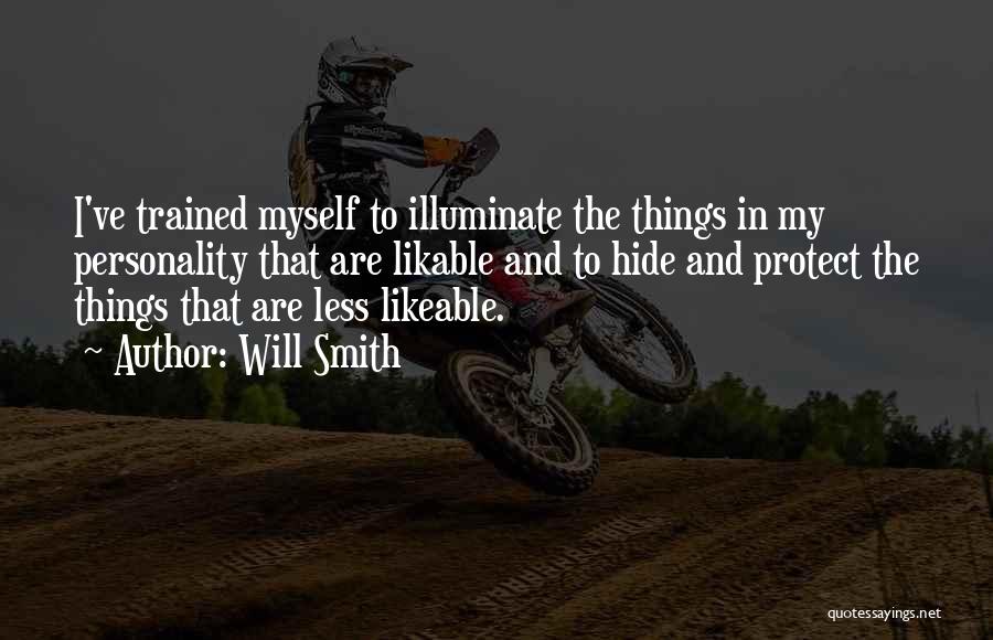 Will Smith Quotes: I've Trained Myself To Illuminate The Things In My Personality That Are Likable And To Hide And Protect The Things