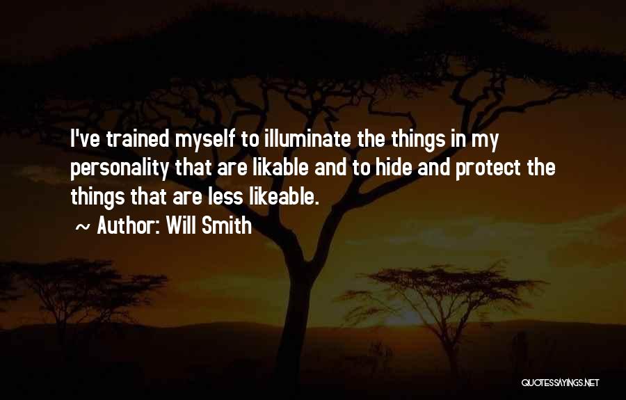 Will Smith Quotes: I've Trained Myself To Illuminate The Things In My Personality That Are Likable And To Hide And Protect The Things