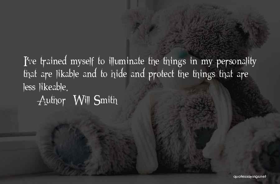 Will Smith Quotes: I've Trained Myself To Illuminate The Things In My Personality That Are Likable And To Hide And Protect The Things