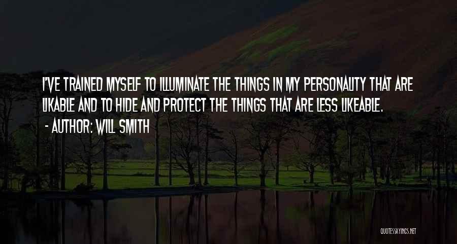 Will Smith Quotes: I've Trained Myself To Illuminate The Things In My Personality That Are Likable And To Hide And Protect The Things