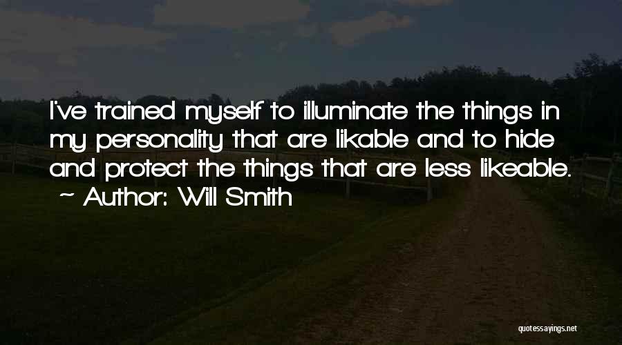 Will Smith Quotes: I've Trained Myself To Illuminate The Things In My Personality That Are Likable And To Hide And Protect The Things