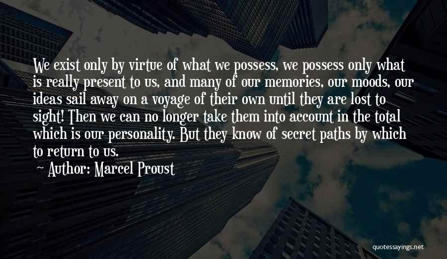 Marcel Proust Quotes: We Exist Only By Virtue Of What We Possess, We Possess Only What Is Really Present To Us, And Many