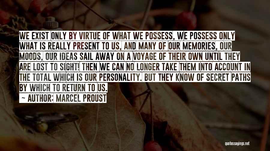 Marcel Proust Quotes: We Exist Only By Virtue Of What We Possess, We Possess Only What Is Really Present To Us, And Many