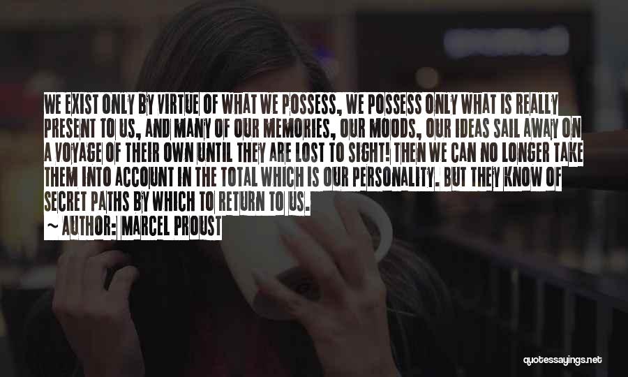 Marcel Proust Quotes: We Exist Only By Virtue Of What We Possess, We Possess Only What Is Really Present To Us, And Many