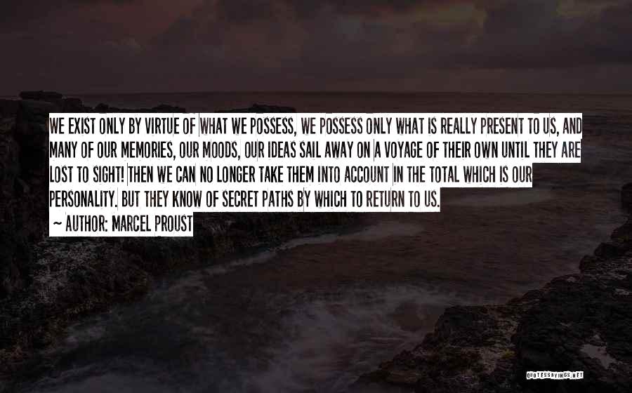 Marcel Proust Quotes: We Exist Only By Virtue Of What We Possess, We Possess Only What Is Really Present To Us, And Many