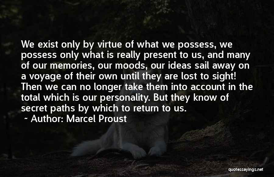 Marcel Proust Quotes: We Exist Only By Virtue Of What We Possess, We Possess Only What Is Really Present To Us, And Many