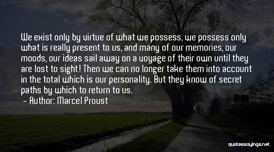 Marcel Proust Quotes: We Exist Only By Virtue Of What We Possess, We Possess Only What Is Really Present To Us, And Many