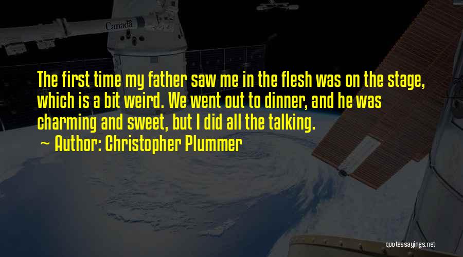 Christopher Plummer Quotes: The First Time My Father Saw Me In The Flesh Was On The Stage, Which Is A Bit Weird. We