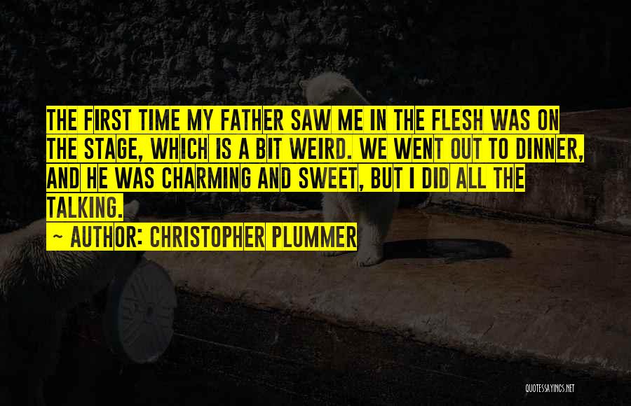 Christopher Plummer Quotes: The First Time My Father Saw Me In The Flesh Was On The Stage, Which Is A Bit Weird. We