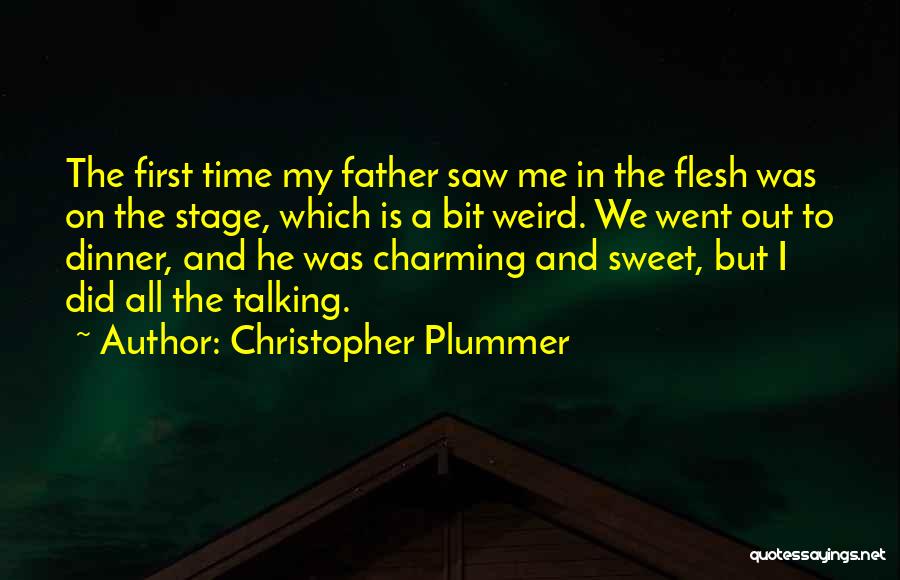 Christopher Plummer Quotes: The First Time My Father Saw Me In The Flesh Was On The Stage, Which Is A Bit Weird. We