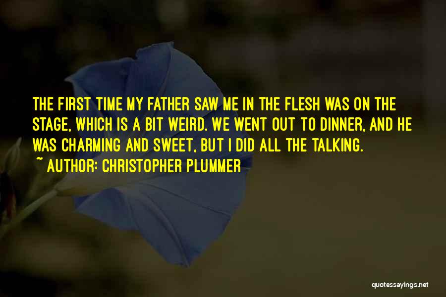 Christopher Plummer Quotes: The First Time My Father Saw Me In The Flesh Was On The Stage, Which Is A Bit Weird. We