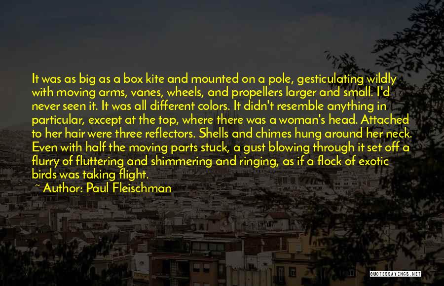 Paul Fleischman Quotes: It Was As Big As A Box Kite And Mounted On A Pole, Gesticulating Wildly With Moving Arms, Vanes, Wheels,