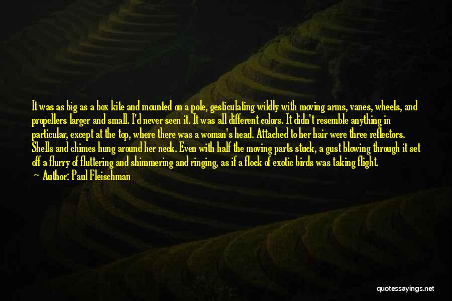 Paul Fleischman Quotes: It Was As Big As A Box Kite And Mounted On A Pole, Gesticulating Wildly With Moving Arms, Vanes, Wheels,