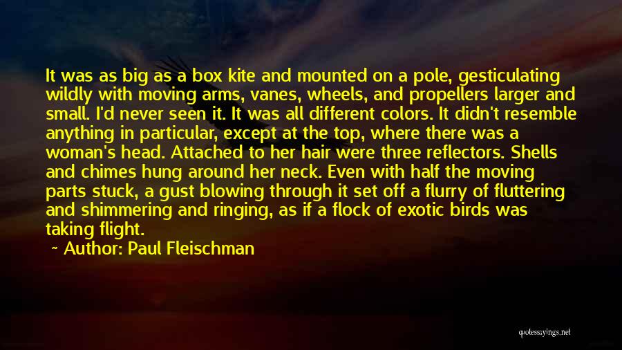 Paul Fleischman Quotes: It Was As Big As A Box Kite And Mounted On A Pole, Gesticulating Wildly With Moving Arms, Vanes, Wheels,