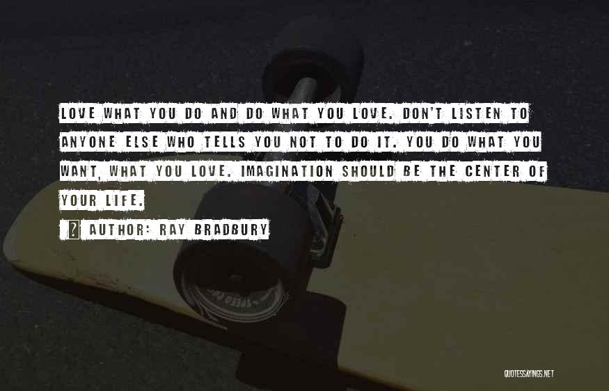 Ray Bradbury Quotes: Love What You Do And Do What You Love. Don't Listen To Anyone Else Who Tells You Not To Do