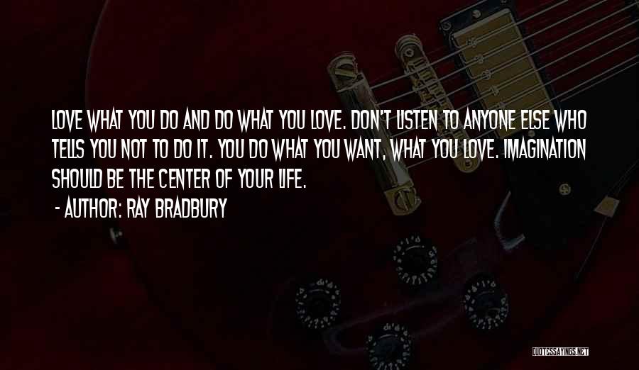 Ray Bradbury Quotes: Love What You Do And Do What You Love. Don't Listen To Anyone Else Who Tells You Not To Do