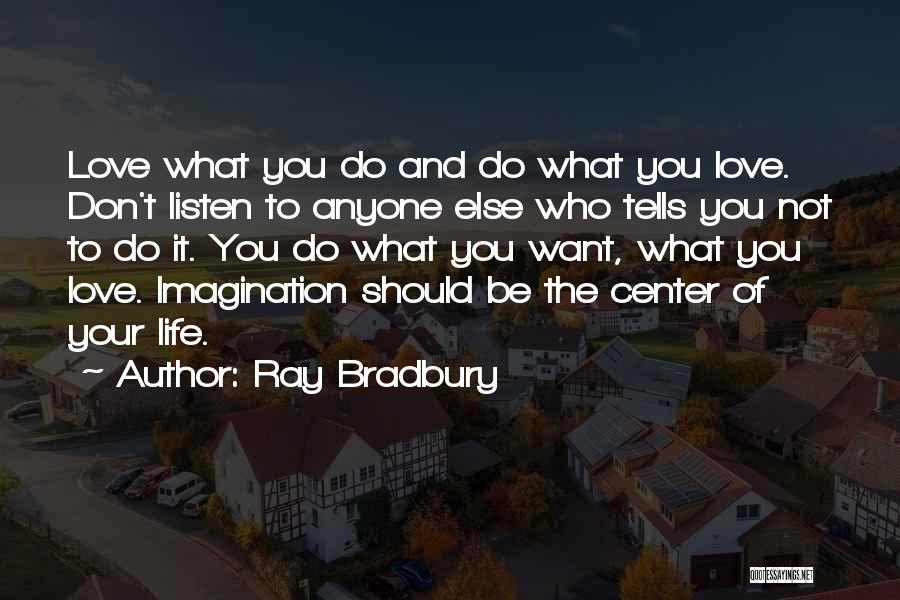 Ray Bradbury Quotes: Love What You Do And Do What You Love. Don't Listen To Anyone Else Who Tells You Not To Do