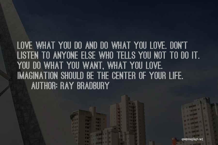 Ray Bradbury Quotes: Love What You Do And Do What You Love. Don't Listen To Anyone Else Who Tells You Not To Do