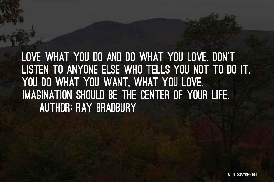 Ray Bradbury Quotes: Love What You Do And Do What You Love. Don't Listen To Anyone Else Who Tells You Not To Do