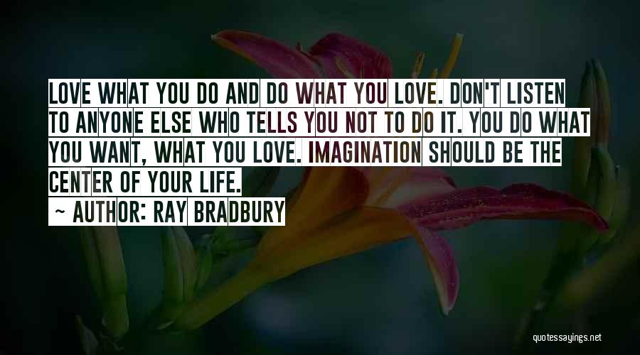 Ray Bradbury Quotes: Love What You Do And Do What You Love. Don't Listen To Anyone Else Who Tells You Not To Do