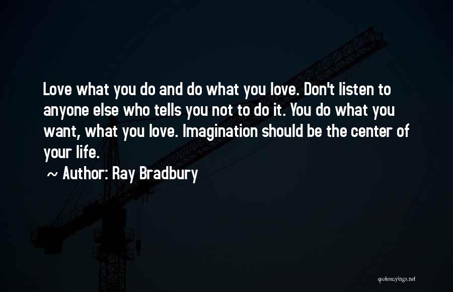 Ray Bradbury Quotes: Love What You Do And Do What You Love. Don't Listen To Anyone Else Who Tells You Not To Do