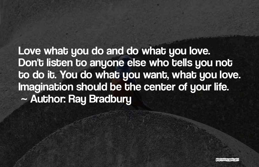Ray Bradbury Quotes: Love What You Do And Do What You Love. Don't Listen To Anyone Else Who Tells You Not To Do